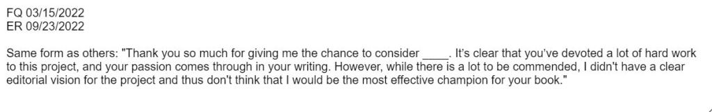 Screenshot from Querytracker that reads: Same form as others: 'Thank you so much for giving me the chance to consider ______. It's clear that you've devoted a lot of hard work to this project, and your passion comes through in your writing. However, while there is a lot to be commended, I didn't have a clear editorial vision for the project and thus don't think that I would be the most effective champion for your book.'